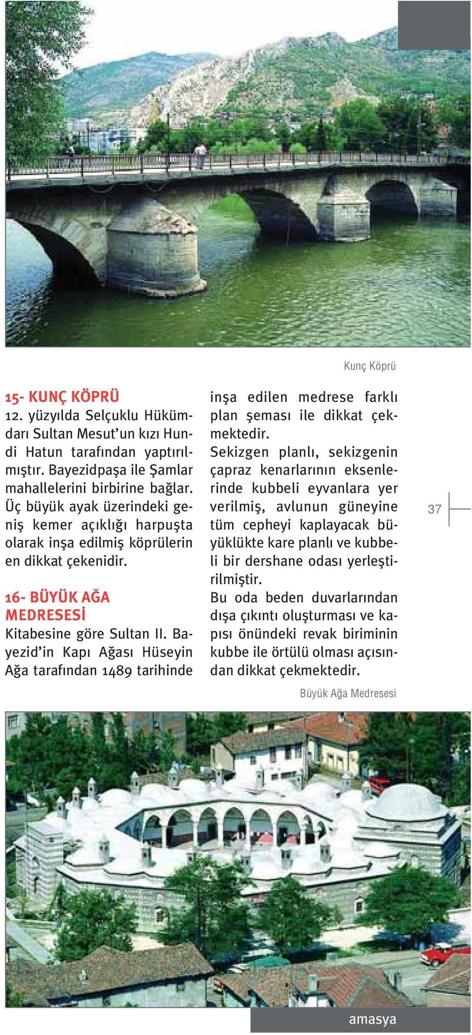 Bayezid in Kap A as Hüseyin A a taraf ndan 1489 tarihinde Kunç Köprü infla edilen medrese farkl plan flemas ile dikkat çekmektedir.
