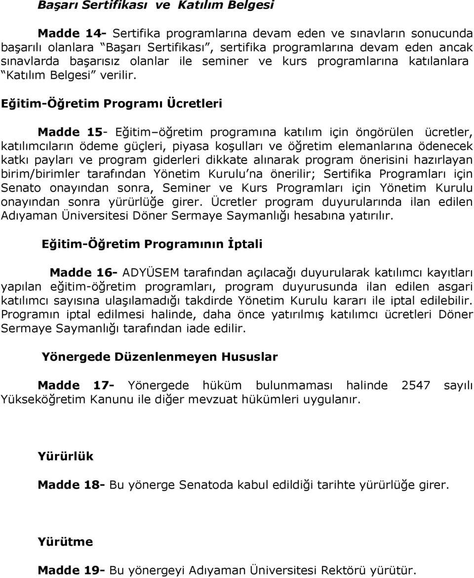 Eğitim-Öğretim Programı Ücretleri Madde 15- Eğitim öğretim programına katılım için öngörülen ücretler, katılımcıların ödeme güçleri, piyasa koşulları ve öğretim elemanlarına ödenecek katkı payları ve