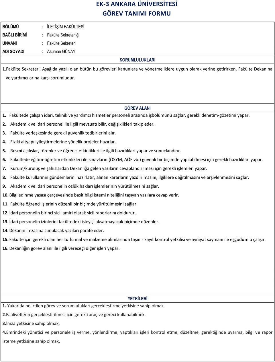 Fakültede çalışan idari, teknik ve yardımcı hizmetler personeli arasında işbölümünü sağlar, gerekli denetim-gözetimi yapar. 2.