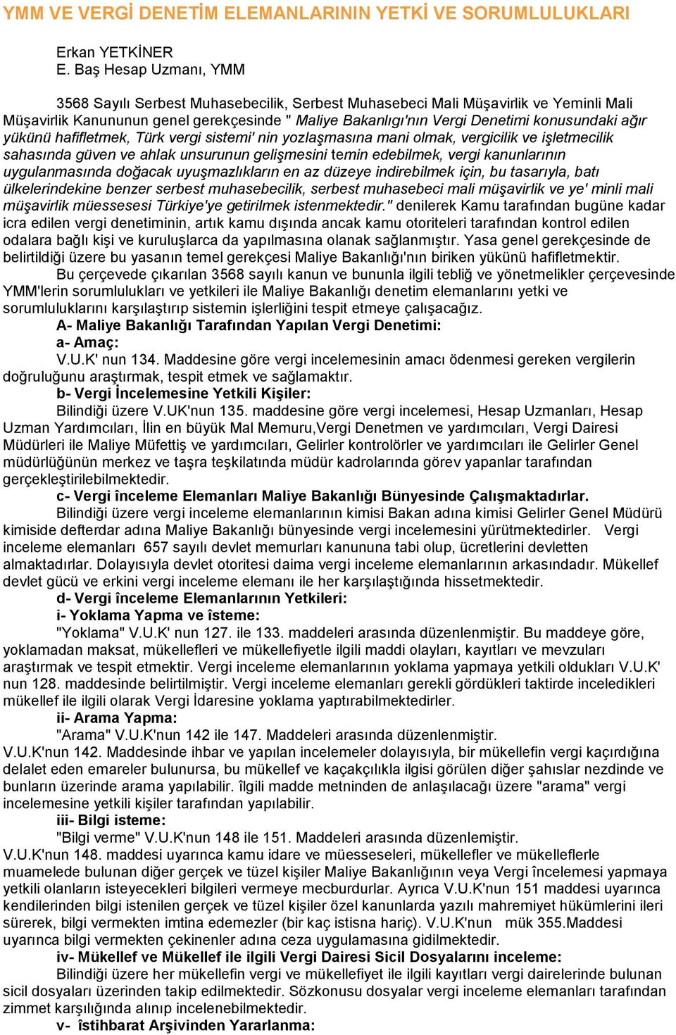 ağır yükünü hafifletmek, Türk vergi sistemi' nin yozlaşmasına mani olmak, vergicilik ve işletmecilik sahasında güven ve ahlak unsurunun gelişmesini temin edebilmek, vergi kanunlarının uygulanmasında