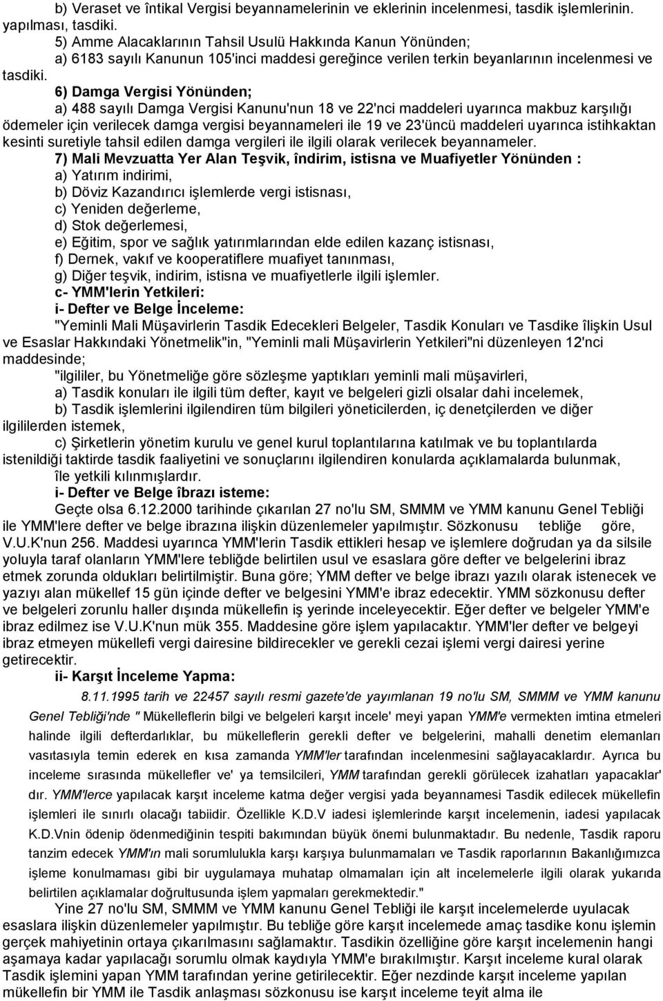 6) Damga Vergisi Yönünden; a) 488 sayılı Damga Vergisi Kanunu'nun 18 ve 22'nci maddeleri uyarınca makbuz karşılığı ödemeler için verilecek damga vergisi beyannameleri ile 19 ve 23'üncü maddeleri