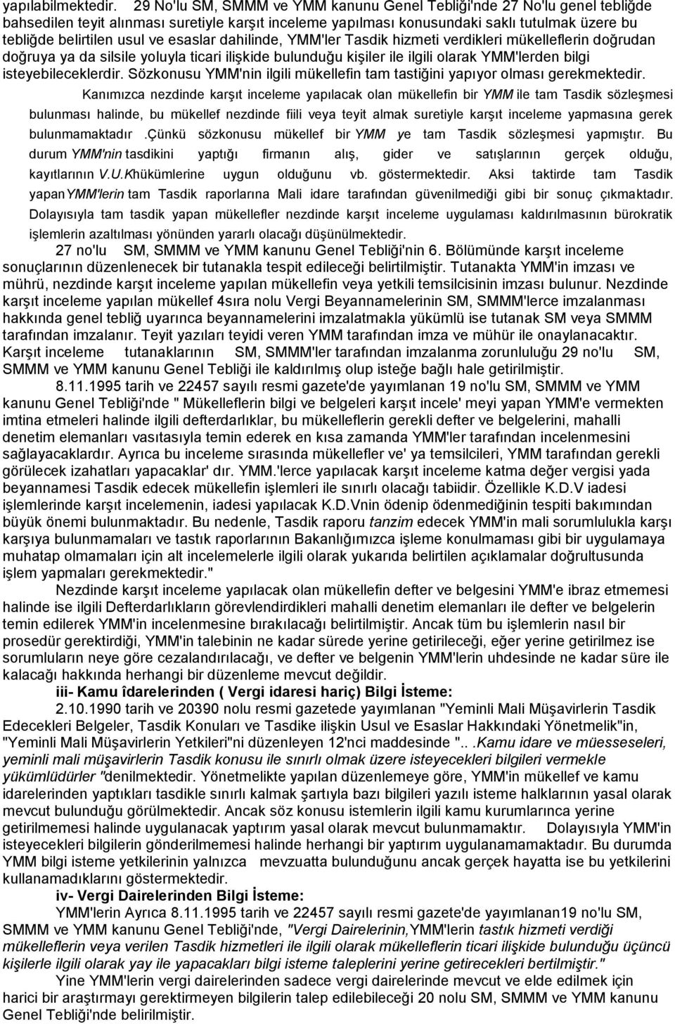 esaslar dahilinde, YMM'ler Tasdik hizmeti verdikleri mükelleflerin doğrudan doğruya ya da silsile yoluyla ticari ilişkide bulunduğu kişiler ile ilgili olarak YMM'lerden bilgi isteyebileceklerdir.