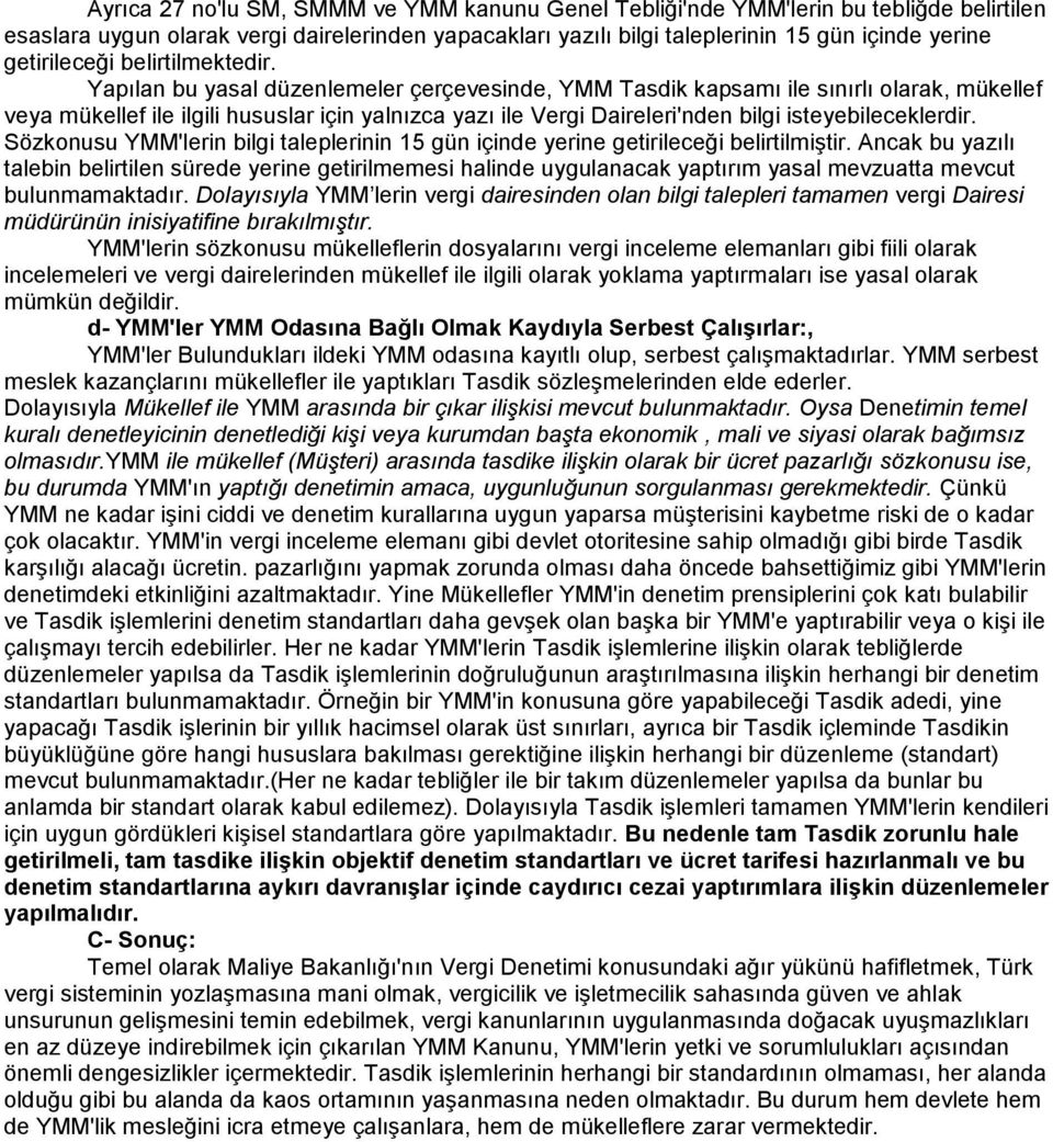 Yapılan bu yasal düzenlemeler çerçevesinde, YMM Tasdik kapsamı ile sınırlı olarak, mükellef veya mükellef ile ilgili hususlar için yalnızca yazı ile Vergi Daireleri'nden bilgi isteyebileceklerdir.