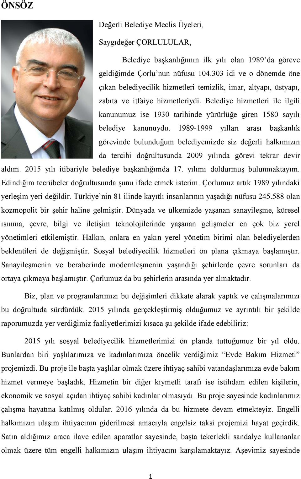 Belediye hizmetleri ile ilgili kanunumuz ise 1930 tarihinde yürürlüğe giren 1580 sayılı belediye kanunuydu.