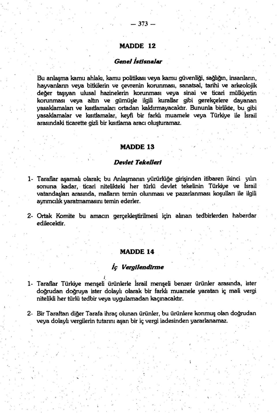 Bununla birlikte, bu gibi yasaklamalar ve kısıtlamalar, keyfî bir farklı muamele veya Türkiye ile İsrail arasındaki ticarette gizli bir kısıtlama aracı oluşturamaz.