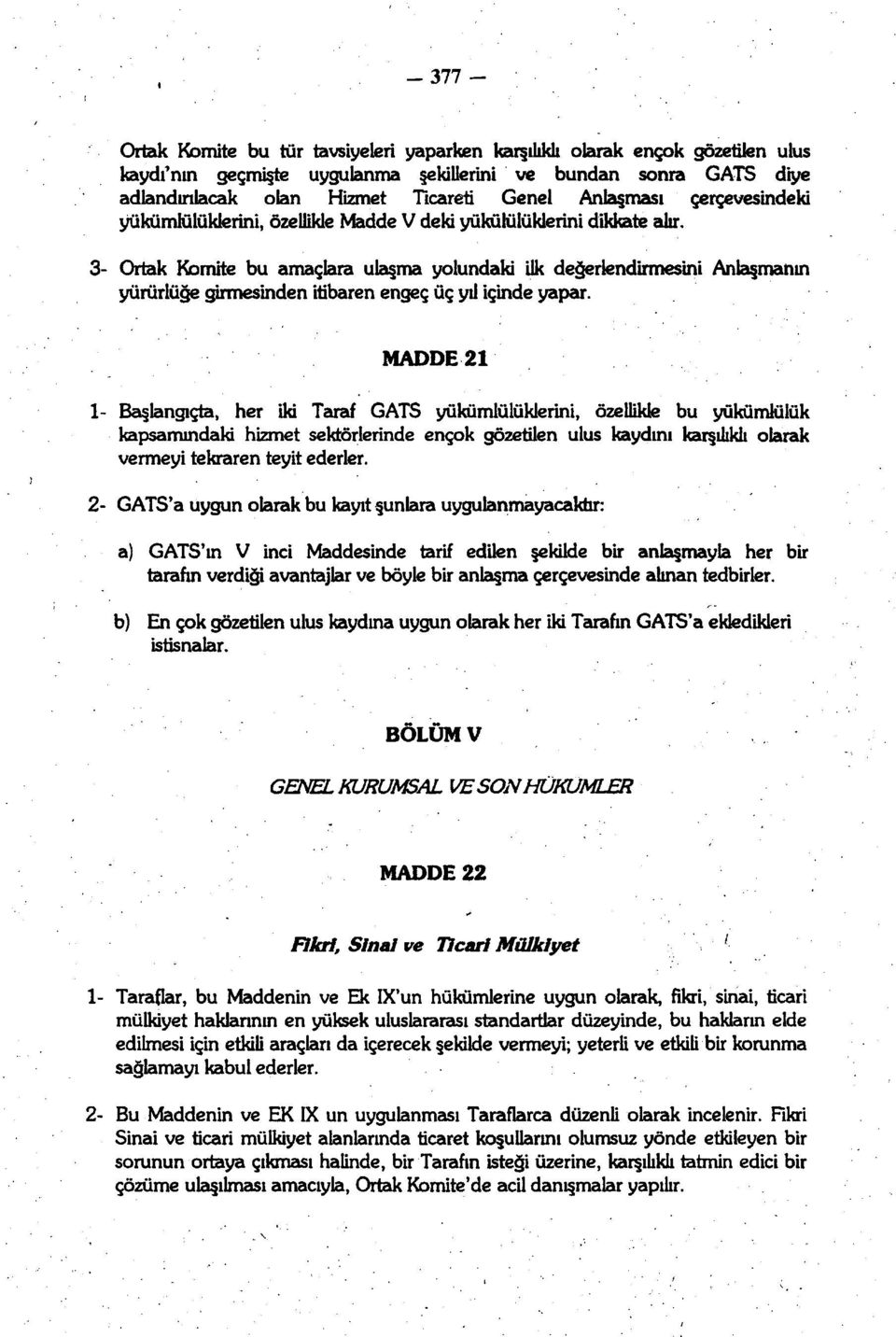 3- Ortak Komite bu amaçlara ulaşma yolundaki ilk değerlendirmesini Anlaşmanın yürürlüğe girmesinden itibaren engeç üç yıl içinde yapar.