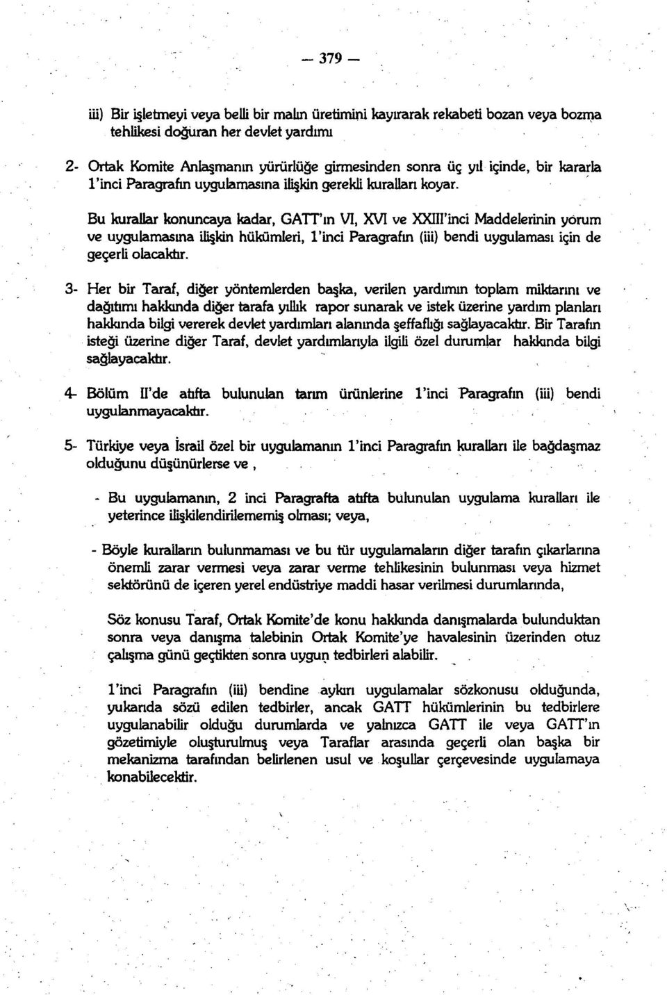 Bu kurallar konuncaya kadar, GATT'ın VI, XVI ve XXIH'inci Maddelerinin yorum ve uygulamasına ilişkin hükümleri, l'inci Paragrafın (iii) bendi uygulaması için de geçerli olacaktır.