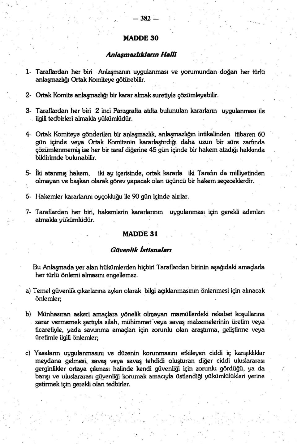 4- Ortak Komiteye gönderilen bir anlaşmazlık, anlaşmazlığın intikalinden itibaren 60 gün içinde veya Ortak Komitenin kararlaştırdığı daha uzun bir süre zarfında çözümlenmemiş ise her bir taraf