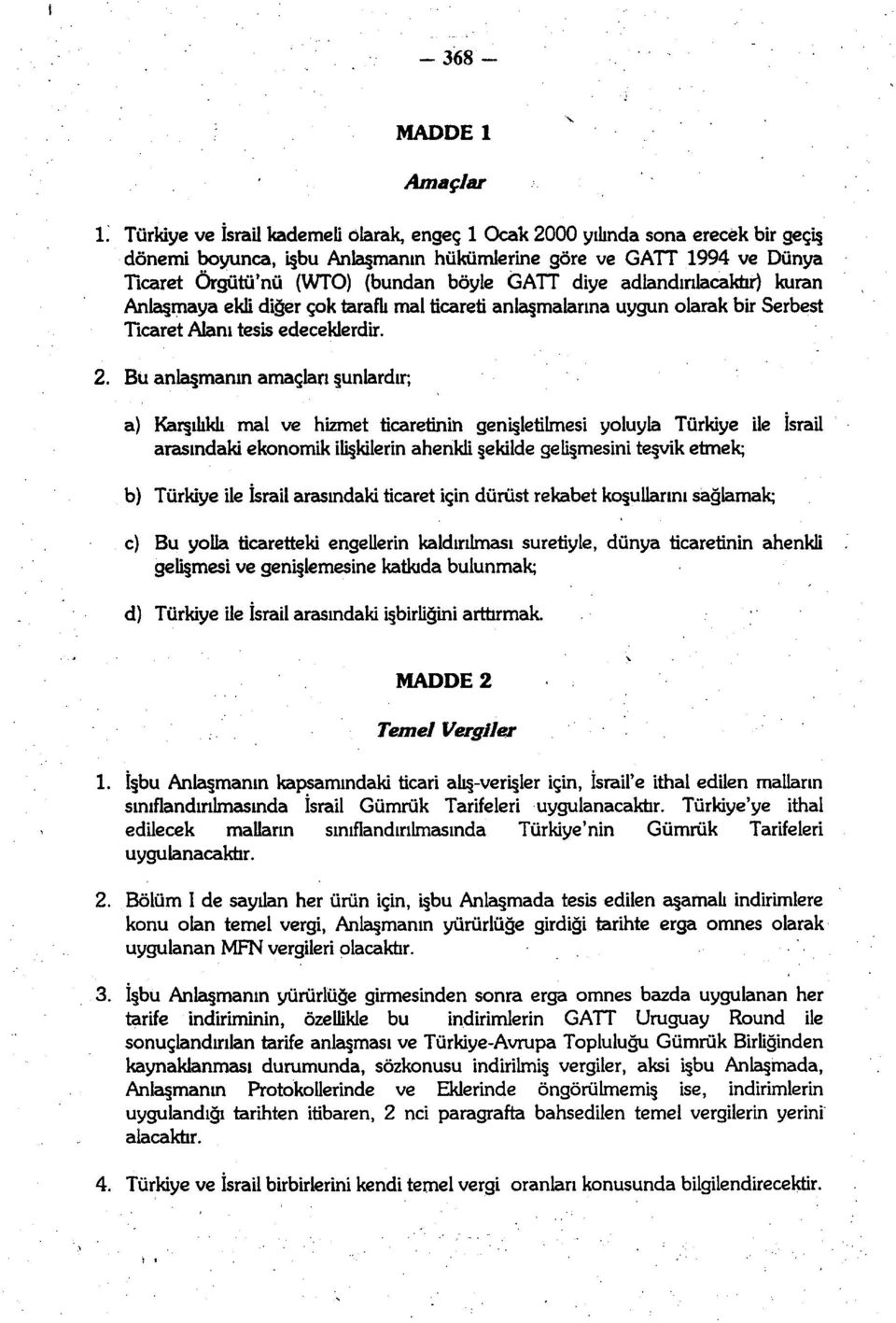 diye adlandınlacakhr) kuran Anlaşmaya ekli diğer çok taraflı mal ticareti anlaşmalarına uygun olarak bir Serbest Ticaret Alanı tesis edeceklerdir. 2.