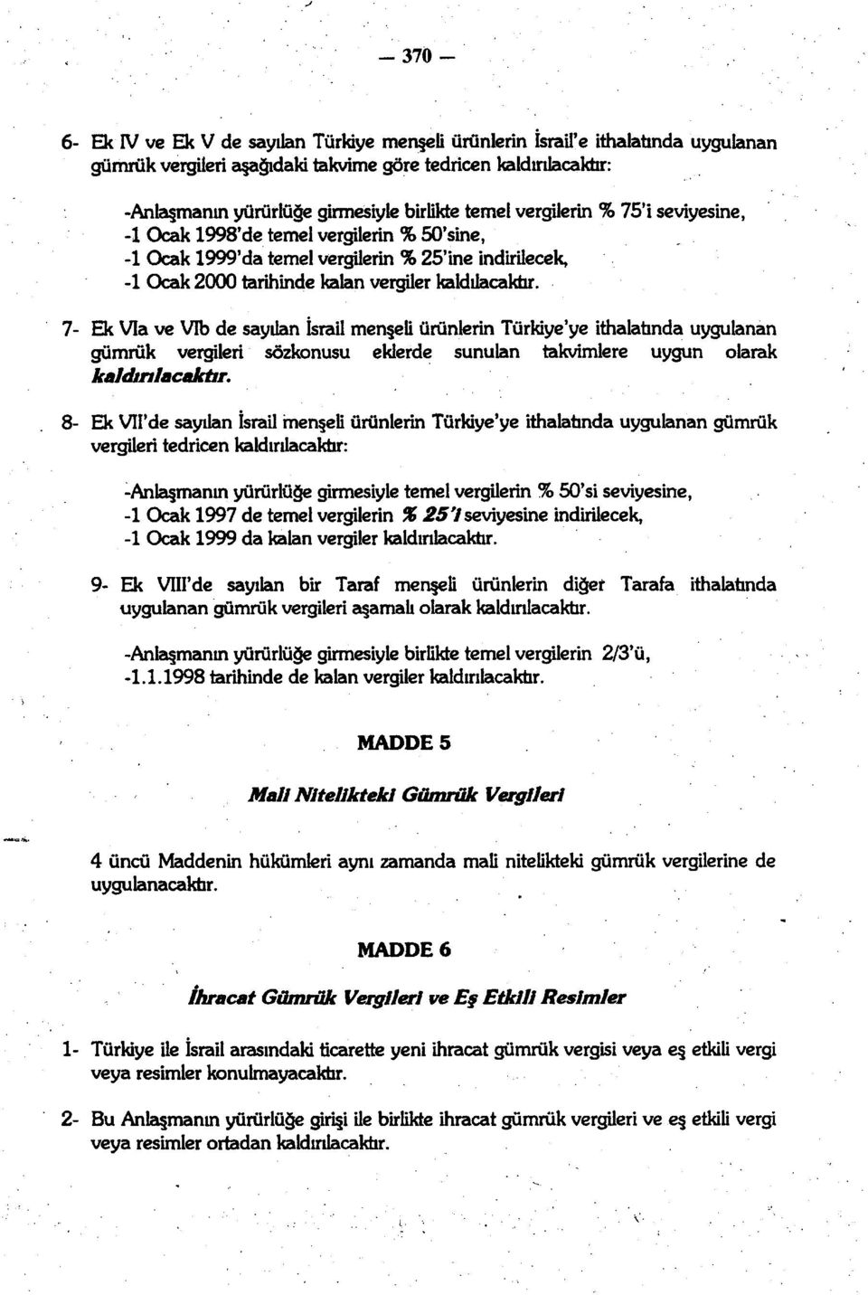 7- Ek Via ve VTb de sayılan İsrail menşeli ürünlerin Türkiye'ye ithalatında uygulanan gümrük vergileri sözkonusu eklerde sunulan takvimlere uygun olarak kaldırılacaktır.