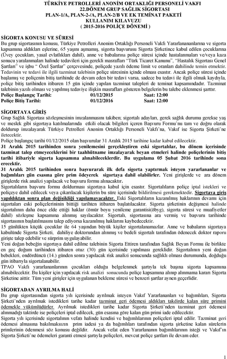 Anonim Ortaklığı Personeli Vakfı Yararlanananlarına ve sigorta kapsamına aldıkları eģlerine, 65 yaģını aģmamıģ, sigorta baģvurusu Sigorta ġirketince kabul edilen çocuklarına (Üvey çocukları, yasal