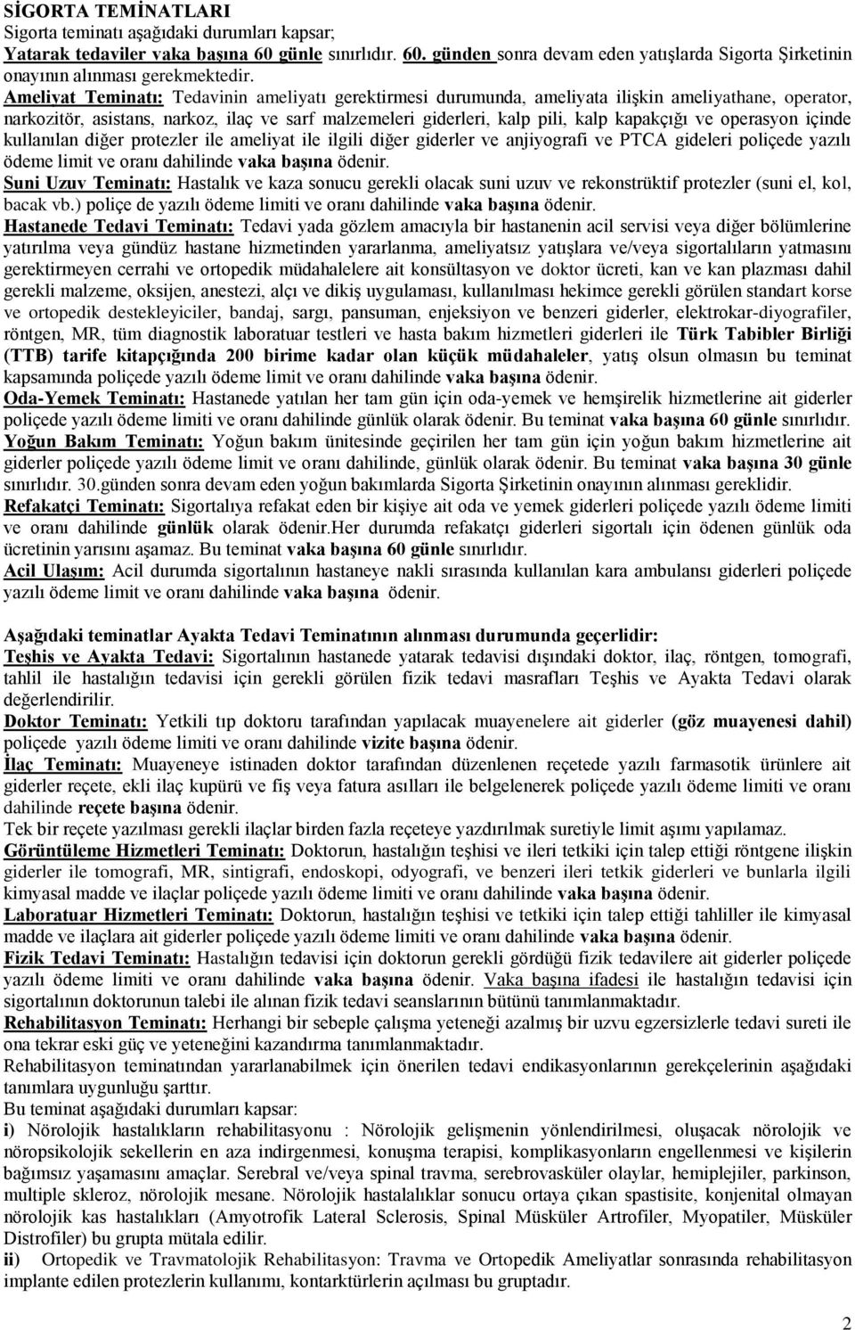 operasyon içinde kullanılan diğer protezler ile ameliyat ile ilgili diğer giderler ve anjiyografi ve PTCA gideleri poliçede yazılı ödeme limit ve oranı dahilinde vaka baģına ödenir.