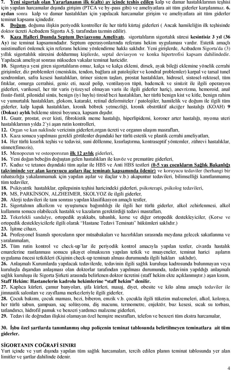 Doğum, doğuma iliģkin periyodik kontroller ile her türlü kürtaj giderleri ( Ancak hamileliğin ilk teģhisinde doktor ücreti Acıbadem Sigorta A.ġ. tarafından tazmin edilir). 9.