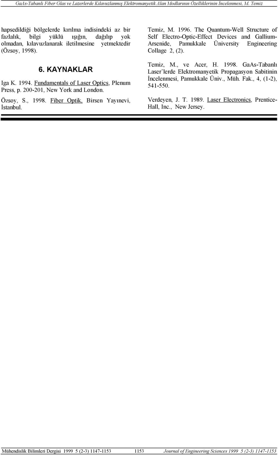 Fudametals f Laser Optis, Pleum Press, p. 00-0, New Yrk ad Ld. Ös, S., 998. Fiber Optik, Birse Yaıevi, İstabul. Temi, M. 996.