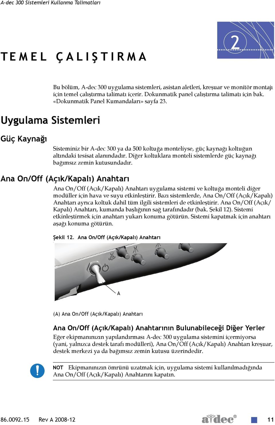 Güç Kaynağı Sisteminiz bir -dec 300 ya da 500 koltuğa monteliyse, güç kaynağı koltuğun altındaki tesisat alanındadır. Diğer koltuklara monteli sistemlerde güç kaynağı bağımsız zemin kutusundadır.