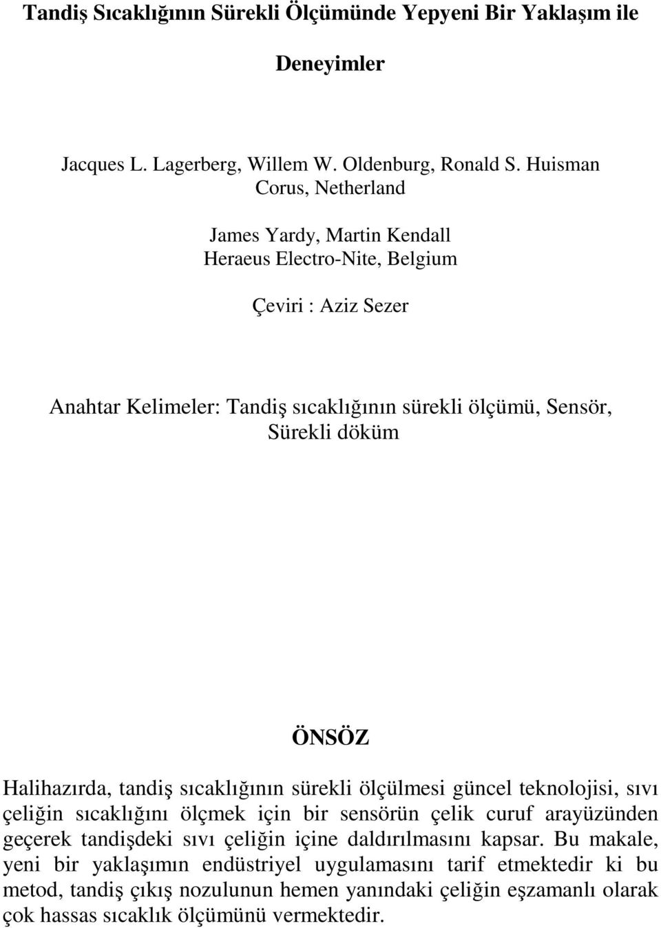 döküm ÖNSÖZ Halihazırda, tandiş sıcaklığının sürekli ölçülmesi güncel teknolojisi, sıvı çeliğin sıcaklığını ölçmek için bir sensörün çelik curuf arayüzünden geçerek tandişdeki