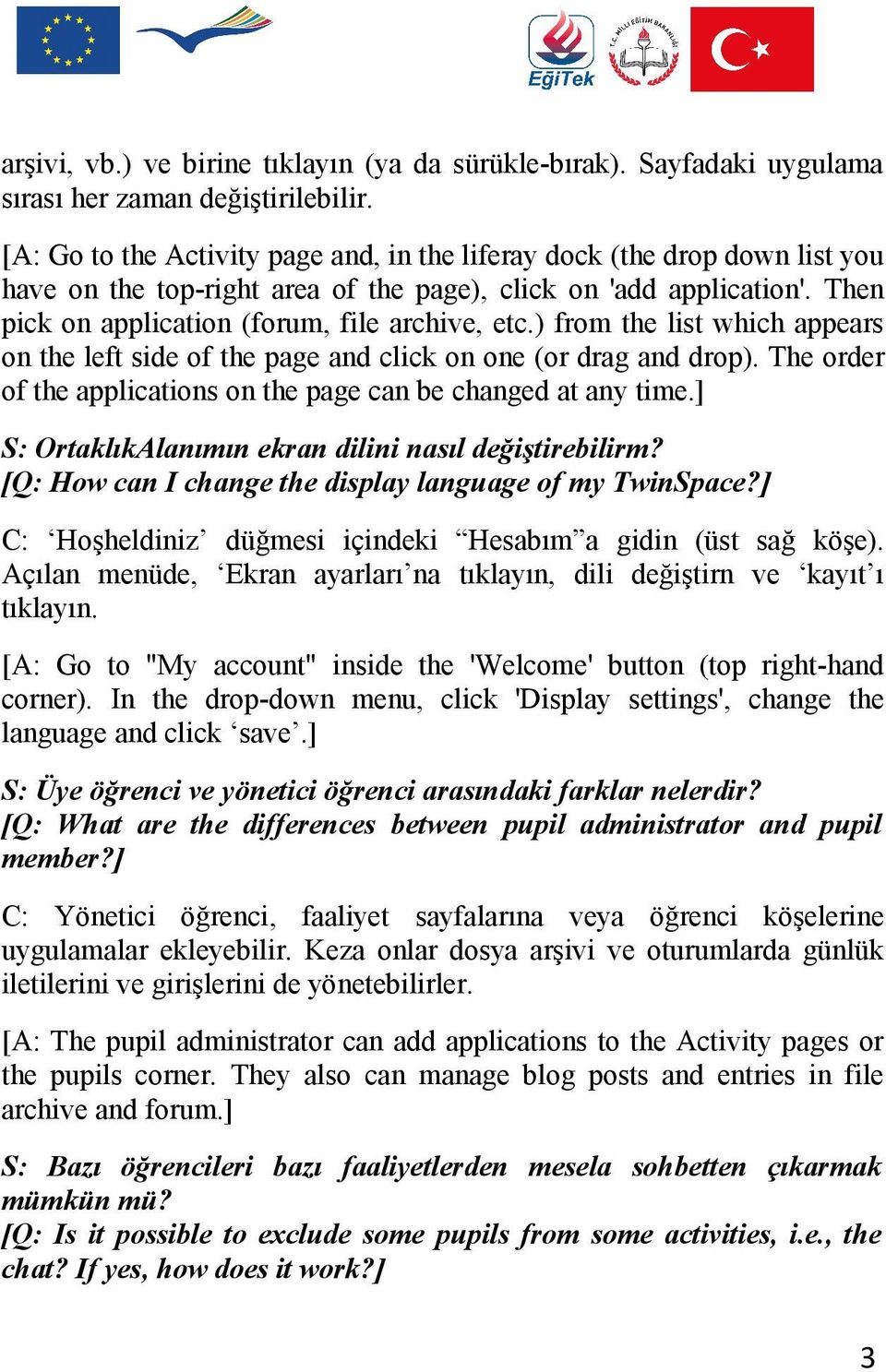 ) from the list which appears on the left side of the page and click on one (or drag and drop). The order of the applications on the page can be changed at any time.