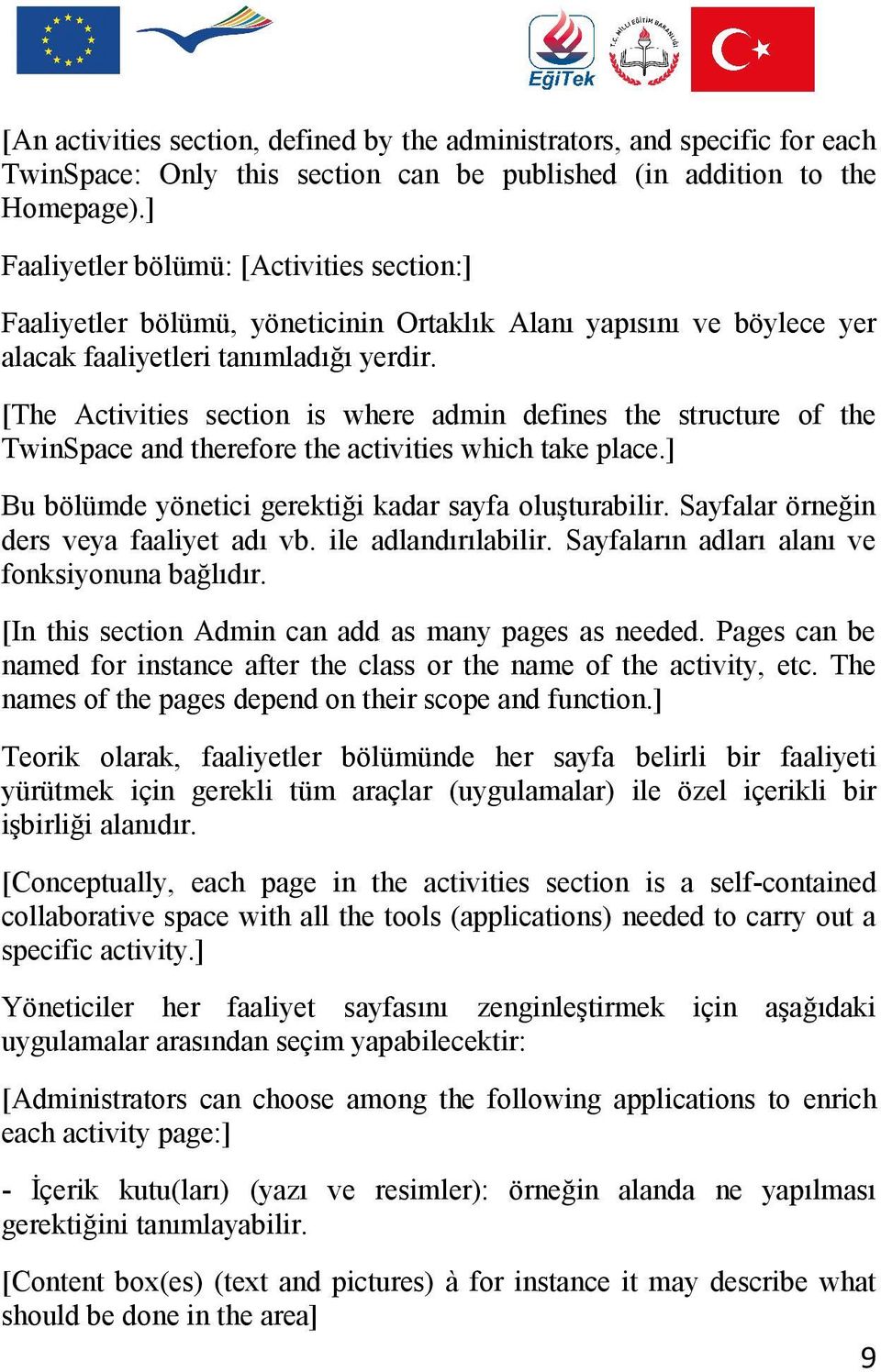 [The Activities section is where admin defines the structure of the TwinSpace and therefore the activities which take place.] Bu bölümde yönetici gerektiği kadar sayfa oluşturabilir.