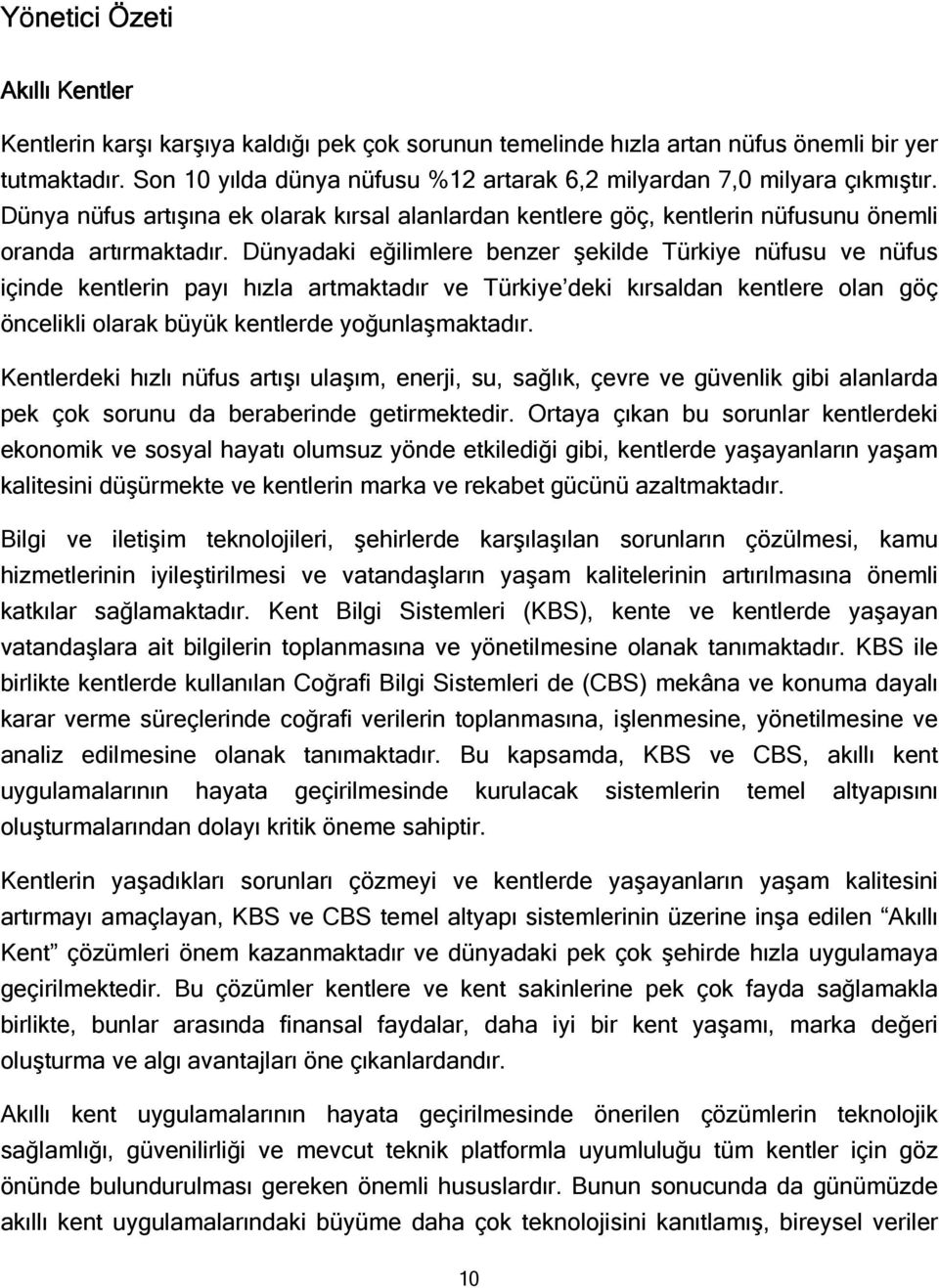 Dünyadaki eğilimlere benzer şekilde Türkiye nüfusu ve nüfus içinde kentlerin payı hızla artmaktadır ve Türkiye deki kırsaldan kentlere olan göç öncelikli olarak büyük kentlerde yoğunlaşmaktadır.