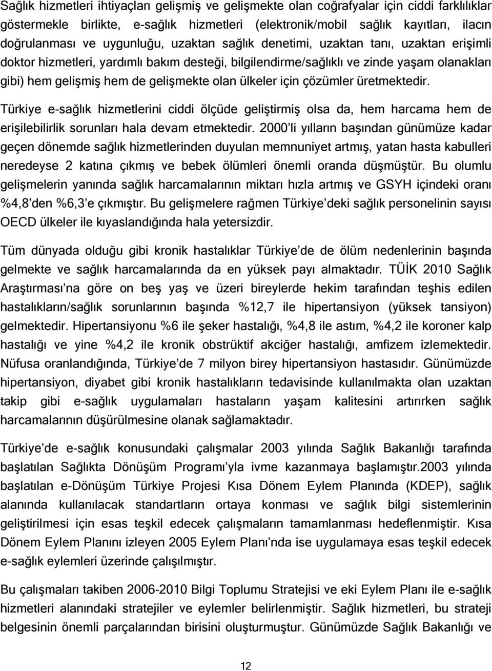 olan ülkeler için çözümler üretmektedir. Türkiye e-sağlık hizmetlerini ciddi ölçüde geliştirmiş olsa da, hem harcama hem de erişilebilirlik sorunları hala devam etmektedir.