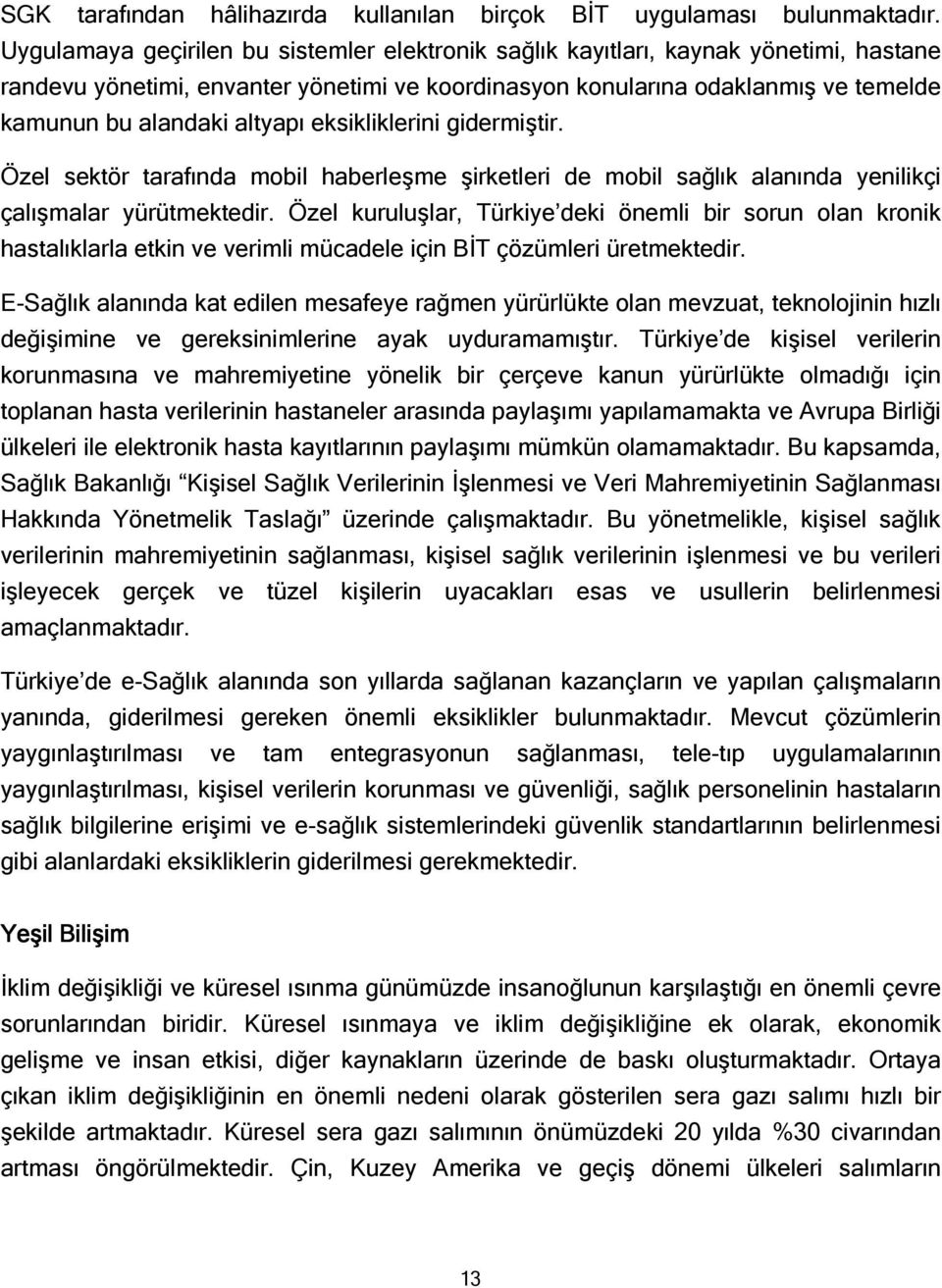 altyapı eksikliklerini gidermiştir. Özel sektör tarafında mobil haberleşme şirketleri de mobil sağlık alanında yenilikçi çalışmalar yürütmektedir.