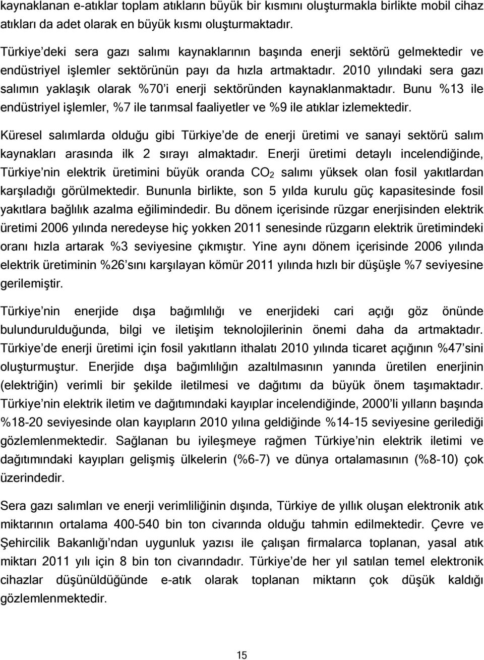 2010 yılındaki sera gazı salımın yaklaşık olarak %70 i enerji sektöründen kaynaklanmaktadır. Bunu %13 ile endüstriyel işlemler, %7 ile tarımsal faaliyetler ve %9 ile atıklar izlemektedir.