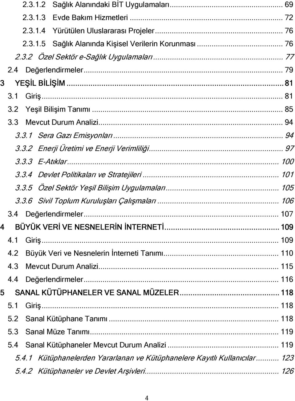 .. 97 3.3.3 E-Atıklar... 100 3.3.4 Devlet Politikaları ve Stratejileri... 101 3.3.5 Özel Sektör Yeşil Bilişim Uygulamaları... 105 3.3.6 Sivil Toplum Kuruluşları Çalışmaları... 106 3.