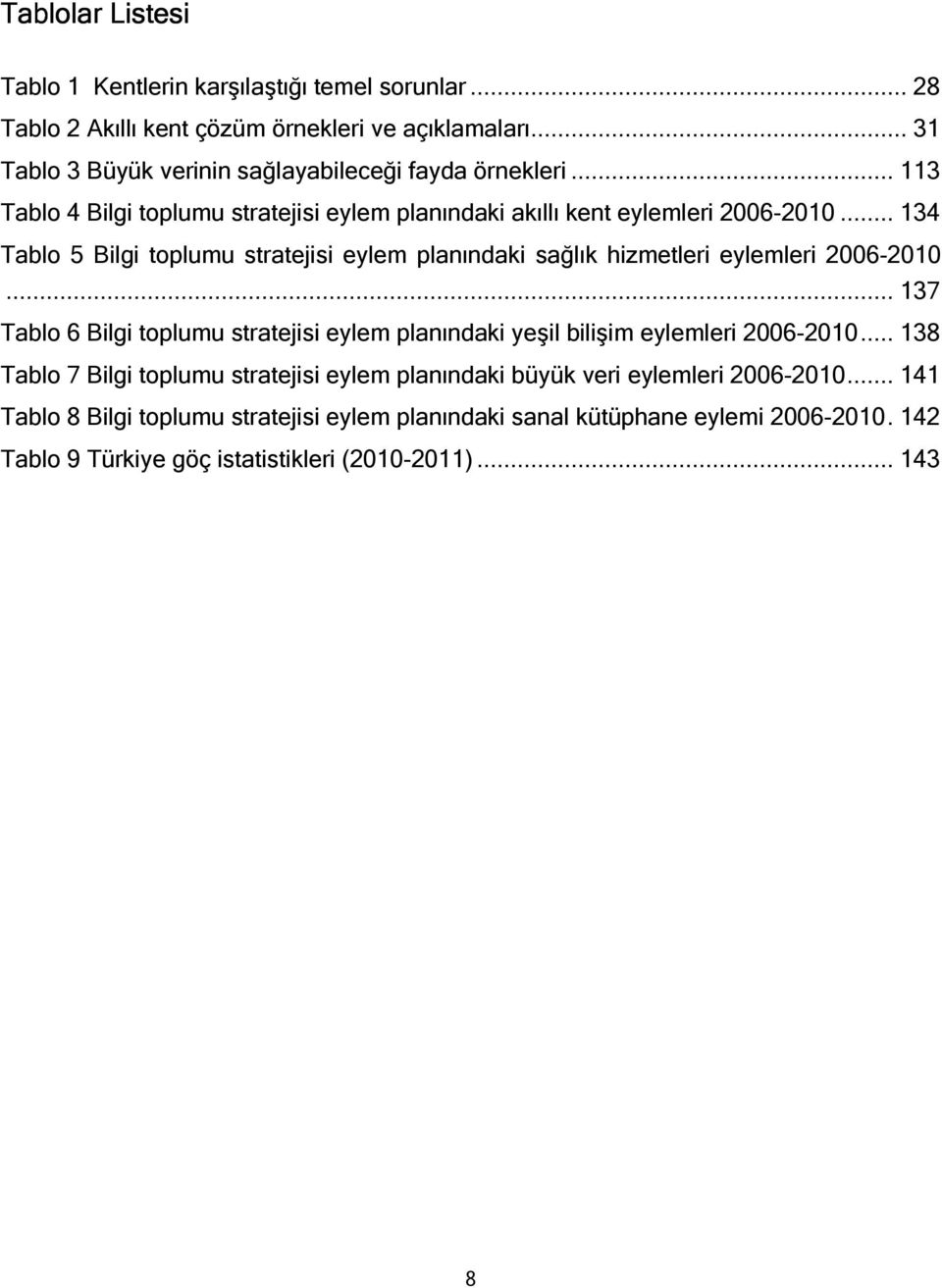 .. 134 Tablo 5 Bilgi toplumu stratejisi eylem planındaki sağlık hizmetleri eylemleri 2006-2010.