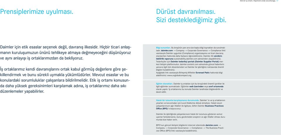 İş ortaklarımız kendi davranışlarını ortak kabul görmüş değerlere göre şekillendirmek ve bunu sürekli uymakla yükümlüdürler. Mevcut esaslar ve bu konulardaki sorumluluklar çalışanlara bildirilmelidir.