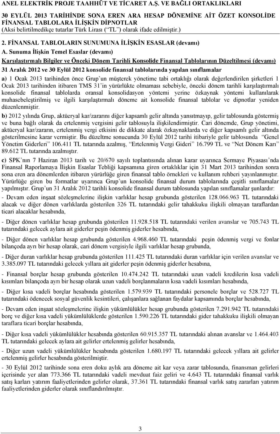 tablolarında yapılan sınıflamalar a) 1 Ocak 2013 tarihinden önce Grup un müşterek yönetime tabi ortaklığı olarak değerlendirilen şirketleri 1 Ocak 2013 tarihinden itibaren TMS 31 in yürürlükte