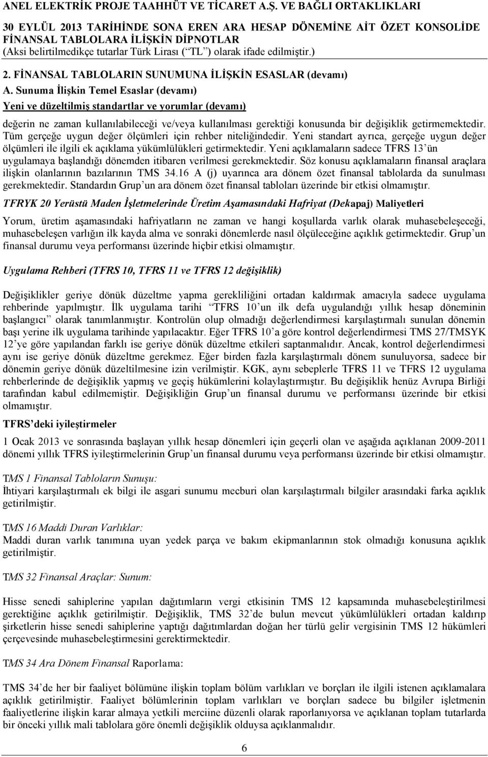 Tüm gerçeğe uygun değer ölçümleri için rehber niteliğindedir. Yeni standart ayrıca, gerçeğe uygun değer ölçümleri ile ilgili ek açıklama yükümlülükleri getirmektedir.