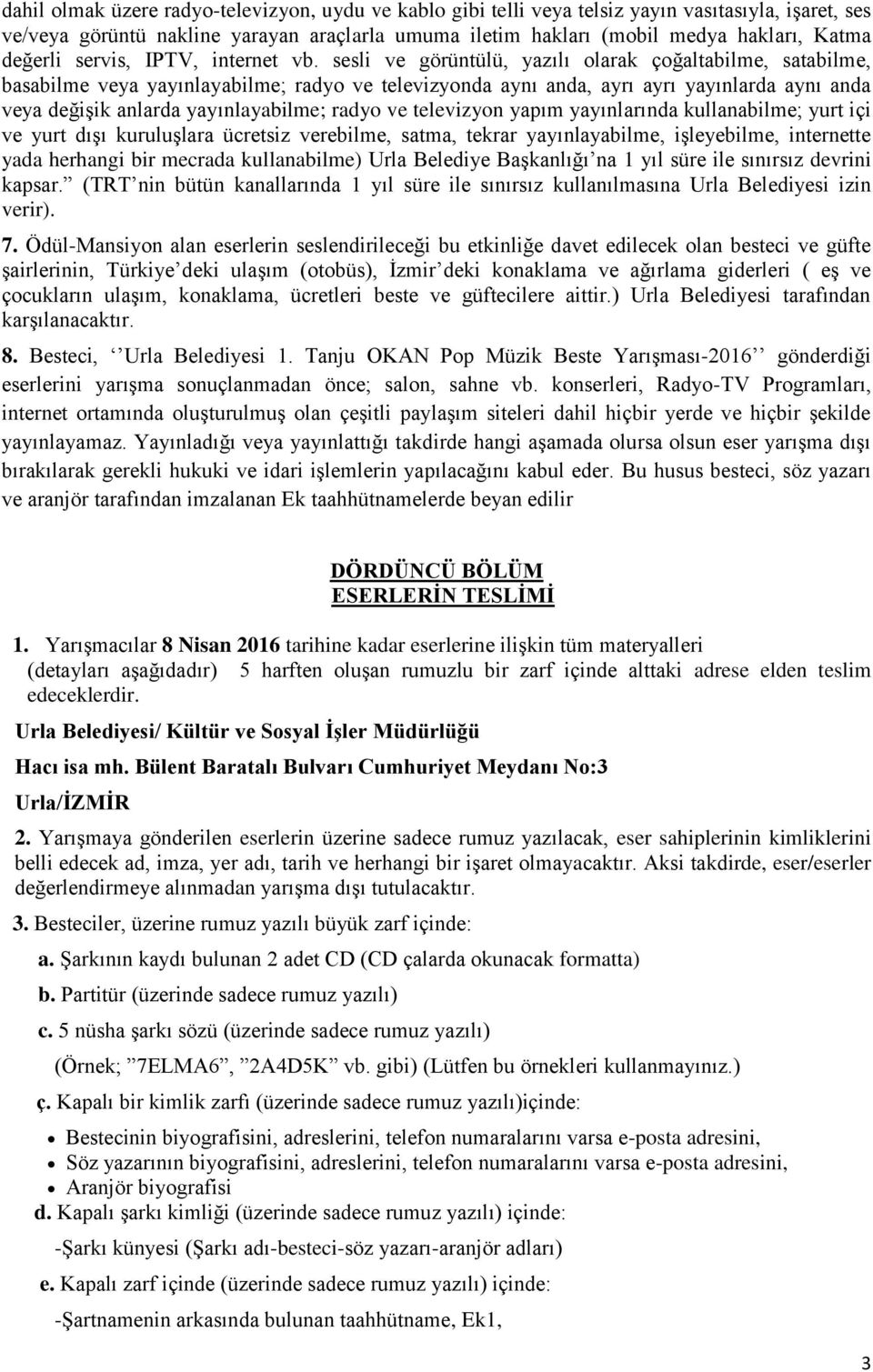 sesli ve görüntülü, yazılı olarak çoğaltabilme, satabilme, basabilme veya yayınlayabilme; radyo ve televizyonda aynı anda, ayrı ayrı yayınlarda aynı anda veya değişik anlarda yayınlayabilme; radyo ve