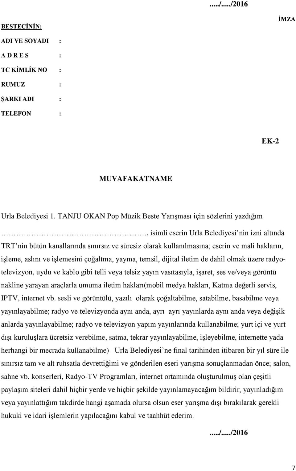 . isimli eserin Urla Belediyesi nin izni altında TRT nin bütün kanallarında sınırsız ve süresiz olarak kullanılmasına; eserin ve mali hakların, işleme, aslını ve işlemesini çoğaltma, yayma, temsil,