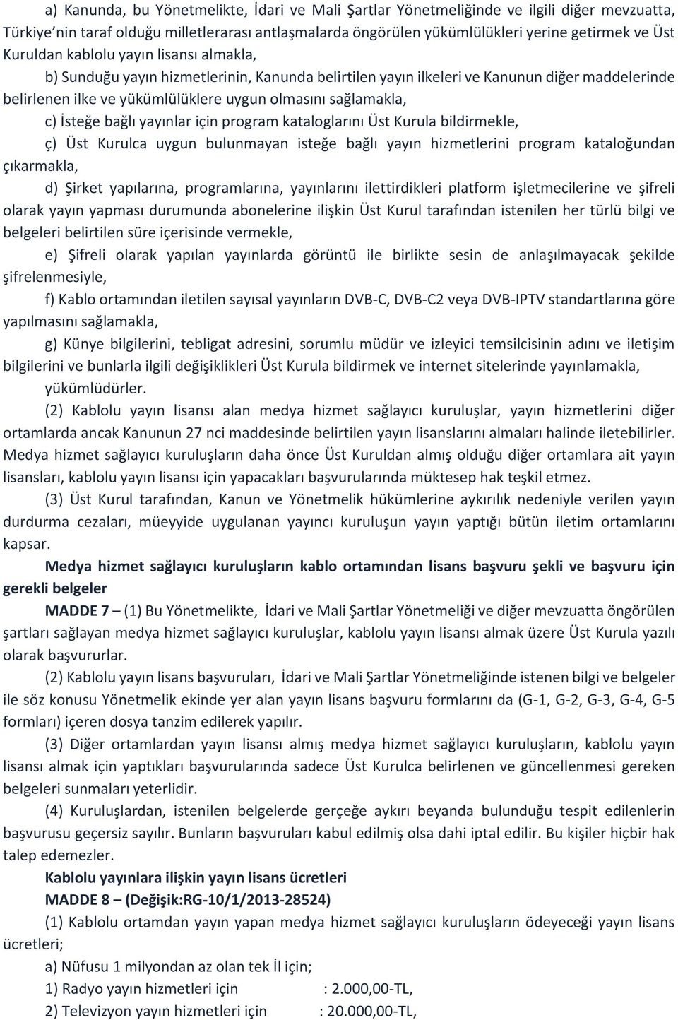 İsteğe bağlı yayınlar için program kataloglarını Üst Kurula bildirmekle, ç) Üst Kurulca uygun bulunmayan isteğe bağlı yayın hizmetlerini program kataloğundan çıkarmakla, d) Şirket yapılarına,