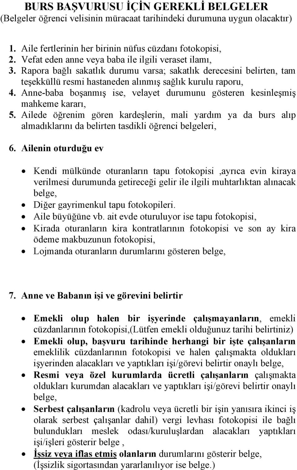 Anne-baba boşanmış ise, velayet durumunu gösteren kesinleşmiş mahkeme kararı, 5. Ailede öğrenim gören kardeşlerin, mali yardım ya da burs alıp almadıklarını da belirten tasdikli öğrenci belgeleri, 6.