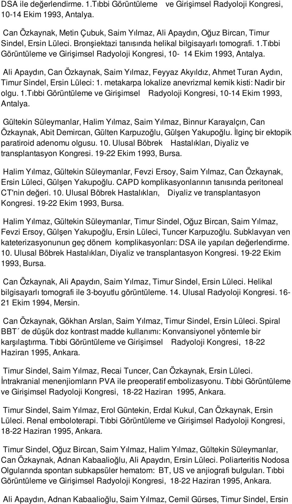 Ali Apaydın, Can Özkaynak, Saim Yılmaz, Feyyaz Akyıldız, Ahmet Turan Aydın, Timur Sindel, Ersin Lüleci: 1. metakarpa lokalize anevrizmal kemik kisti: Nadir bir olgu. 1.Tıbbi Görüntüleme ve Girişimsel Radyoloji Kongresi, 10-14 Ekim 1993, Antalya.