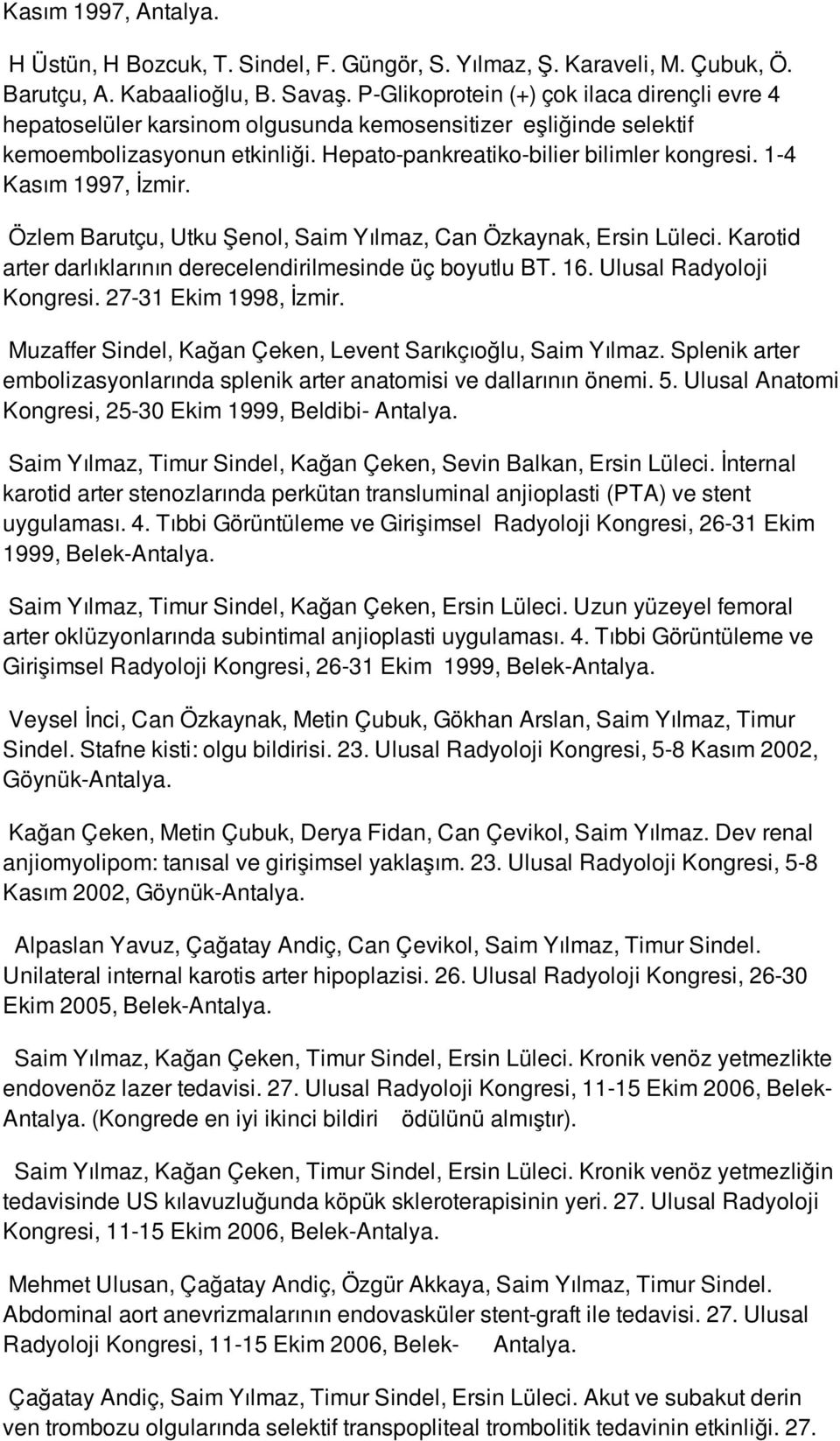 1-4 Kasım 1997, İzmir. Özlem Barutçu, Utku Şenol, Saim Yılmaz, Can Özkaynak, Ersin Lüleci. Karotid arter darlıklarının derecelendirilmesinde üç boyutlu BT. 16. Ulusal Radyoloji Kongresi.