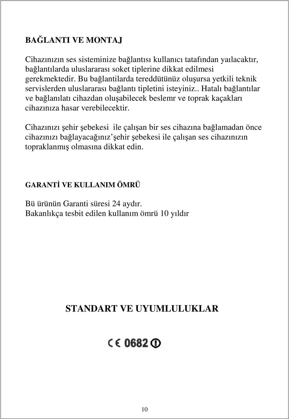 . Hatalı bağlantılar ve bağlanılatı cihazdan oluşabilecek beslemr ve toprak kaçakları cihazınıza hasar verebilecektir.