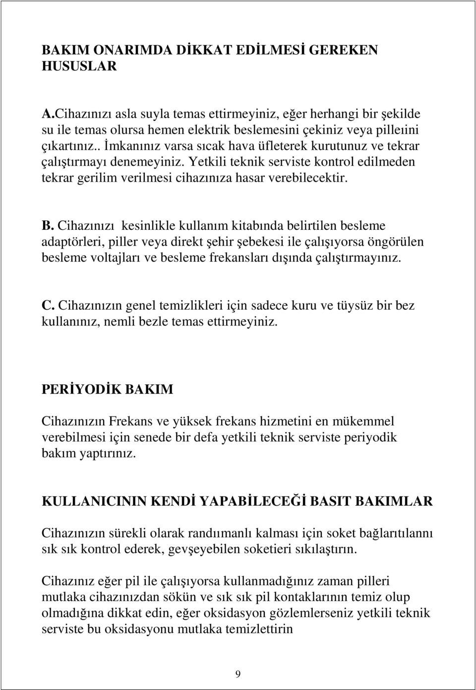 Cihazınızı kesinlikle kullanım kitabında belirtilen besleme adaptörleri, piller veya direkt şehir şebekesi ile çalışıyorsa öngörülen besleme voltajları ve besleme frekansları dışında çalıştırmayınız.