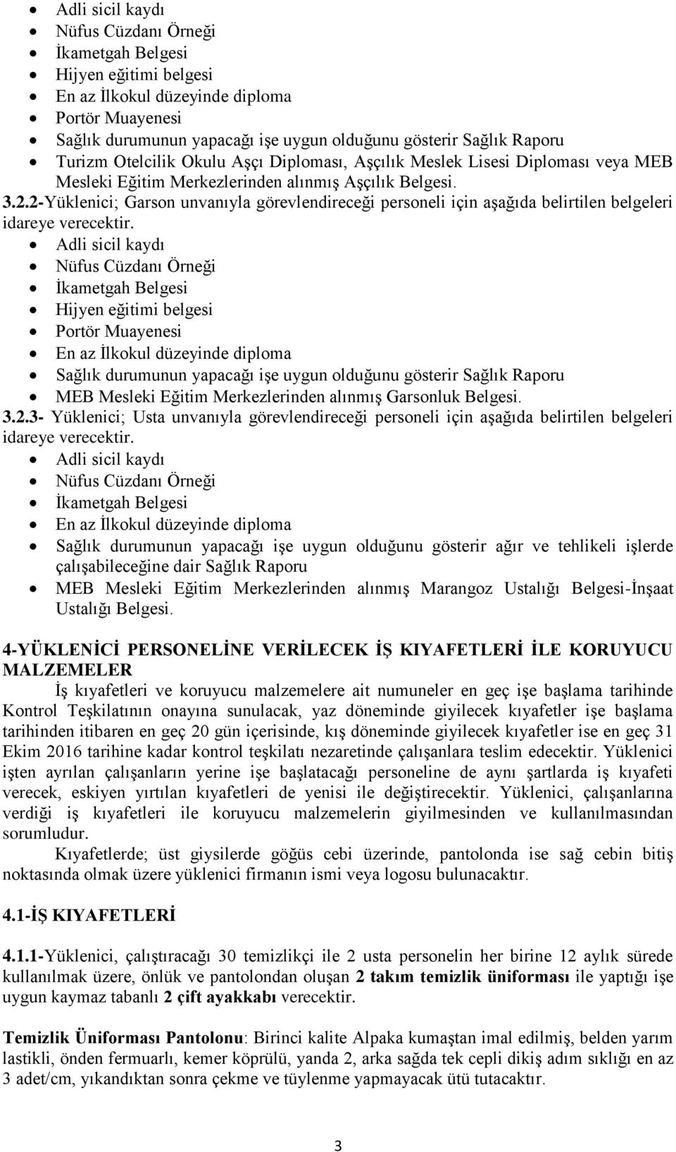 2-Yüklenici; Garson unvanıyla görevlendireceği personeli için aşağıda belirtilen belgeleri idareye verecektir.