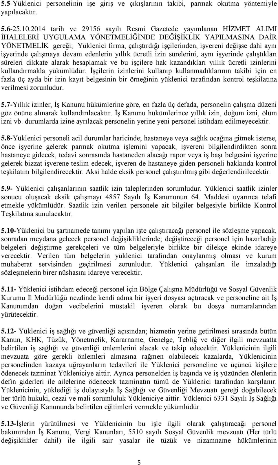 değişse dahi aynı işyerinde çalışmaya devam edenlerin yıllık ücretli izin sürelerini, aynı işyerinde çalıştıkları süreleri dikkate alarak hesaplamak ve bu işçilere hak kazandıkları yıllık ücretli