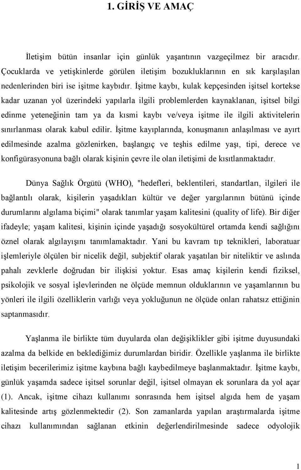 İşitme kaybı, kulak kepçesinden işitsel kortekse kadar uzanan yol üzerindeki yapılarla ilgili problemlerden kaynaklanan, işitsel bilgi edinme yeteneğinin tam ya da kısmi kaybı ve/veya işitme ile