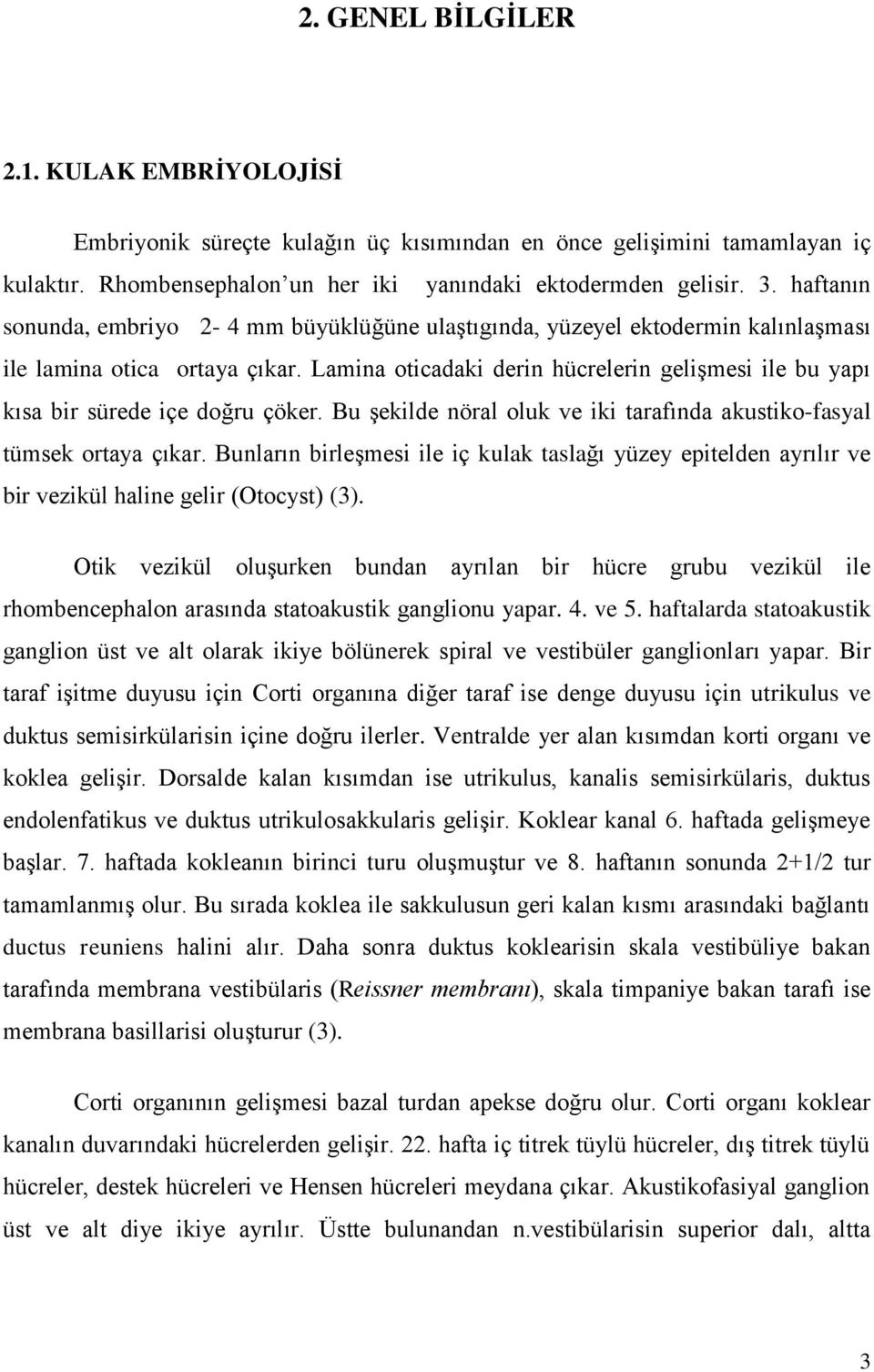 Lamina oticadaki derin hücrelerin gelişmesi ile bu yapı kısa bir sürede içe doğru çöker. Bu şekilde nöral oluk ve iki tarafında akustiko-fasyal tümsek ortaya çıkar.