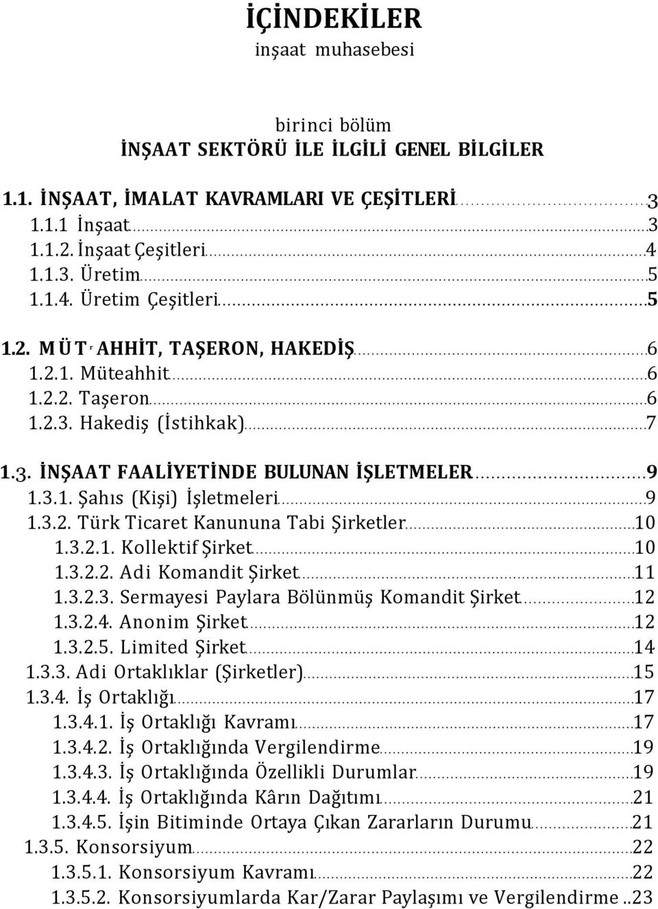 3.2.1. Kollektif Şirket 10 1.3.2.2. Adi Komandit Şirket 11 1.3.2.3. Sermayesi Paylara Bölünmüş Komandit Şirket 12 1.3.2.4. Anonim Şirket 12 1.3.2.5. Limited Şirket 14 1.3.3. Adi Ortaklıklar (Şirketler) 15 1.