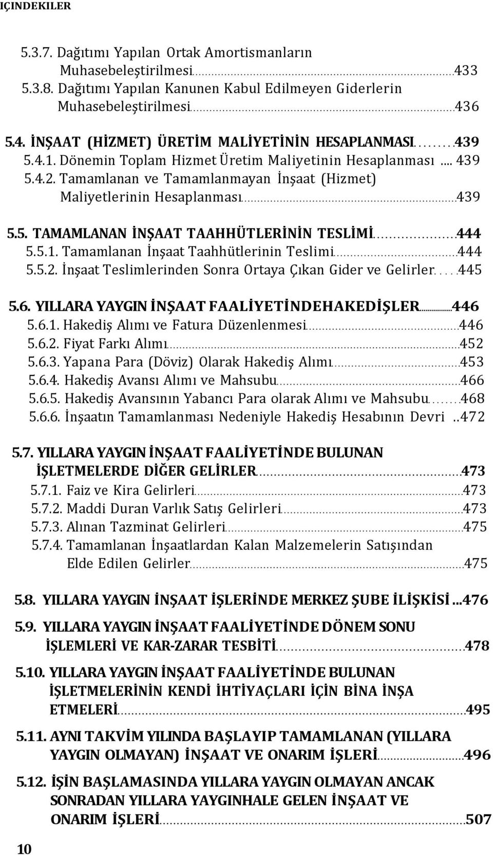 5.1. Tamamlanan İnşaat Taahhütlerinin Teslimi 444 5.5.2. İnşaat Teslimlerinden Sonra Ortaya Çıkan Gider ve Gelirler 445 5.6. YILLARA YAYGIN İNŞAAT FAALİYETİNDEHAKEDİŞLER 446 5.6.1. Hakediş Alımı ve Fatura Düzenlenmesi 446 5.