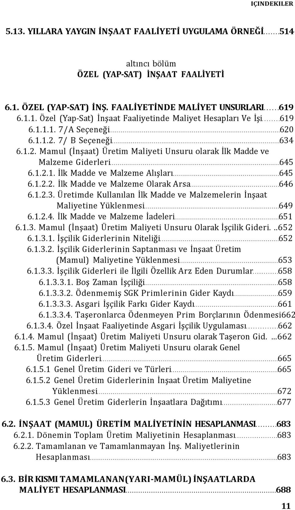 1.2.3. Üretimde Kullanılan İlk Madde ve Malzemelerin İnşaat Maliyetine Yüklenmesi 649 6.1.2.4. İlk Madde ve Malzeme İadeleri 651 6.1.3. Mamul (İnşaat) Üretim Maliyeti Unsuru Olarak İşçilik Gideri.