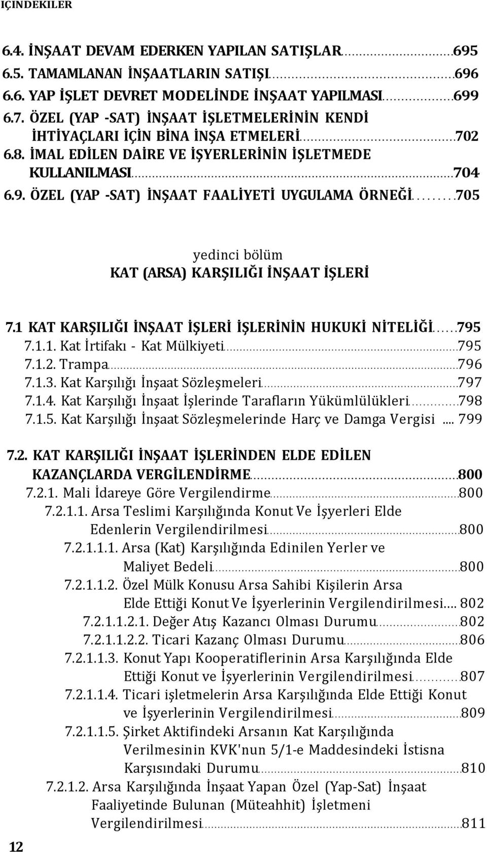 ÖZEL (YAP -SAT) İNŞAAT FAALİYETİ UYGULAMA ÖRNEĞİ 705 yedinci bölüm KAT (ARSA) KARŞILIĞI İNŞAAT İŞLERİ 7.1 KAT KARŞILIĞI İNŞAAT İŞLERİ İŞLERİNİN HUKUKİ NİTELİĞİ 795 7.1.1. Kat İrtifakı - Kat Mülkiyeti 795 7.