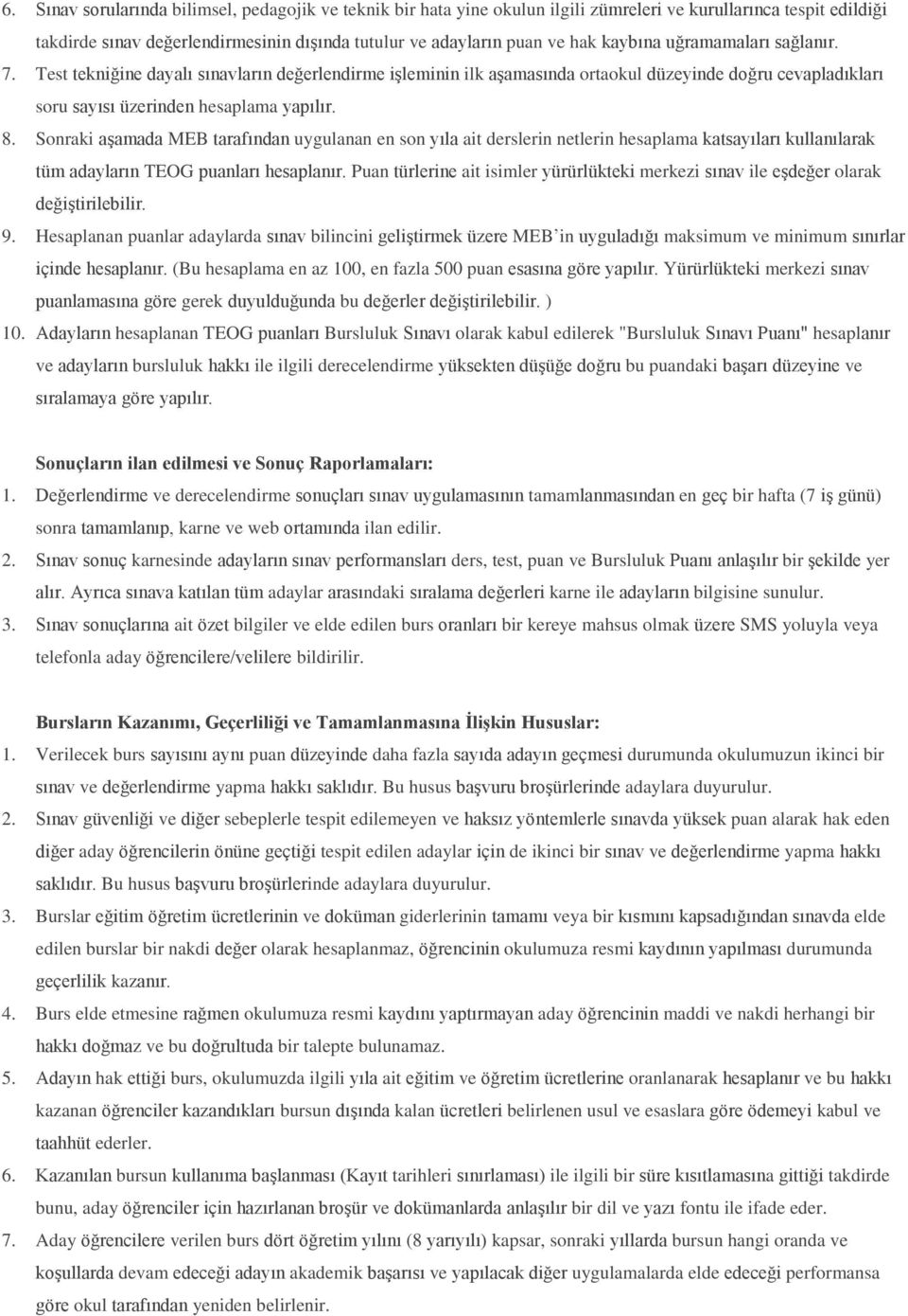 Sonraki aşamada MEB tarafından uygulanan en son yıla ait derslerin netlerin hesaplama katsayıları kullanılarak tüm adayların TEOG puanları hesaplanır.