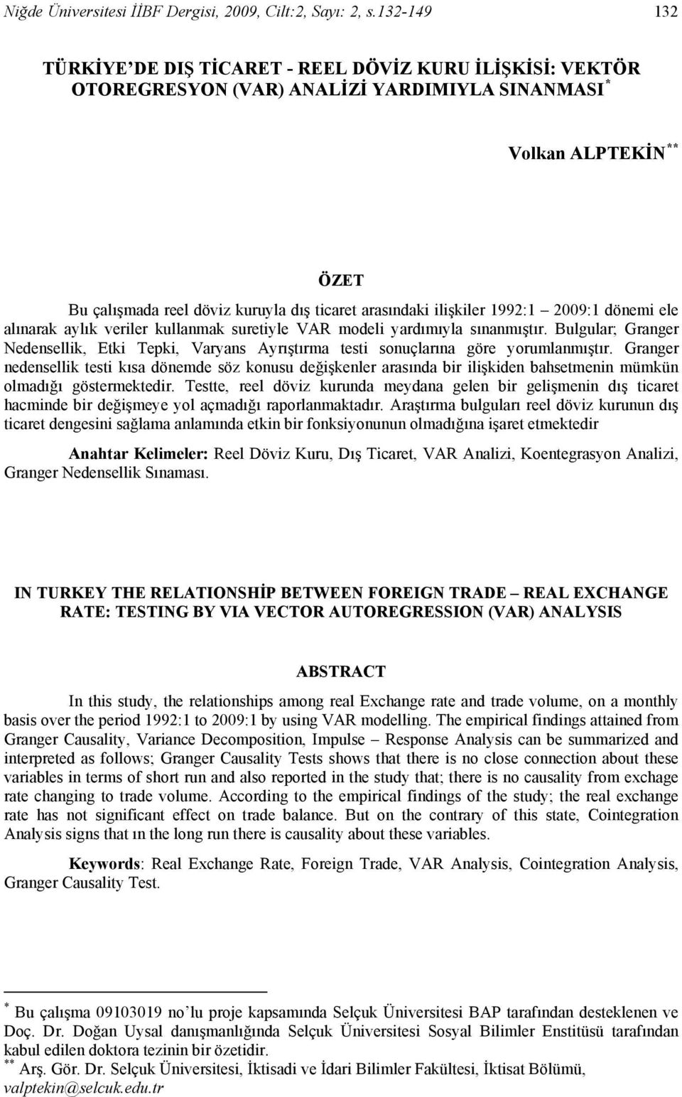 ilişkiler 1992:1 29:1 dönemi ele alınarak aylık veriler kullanmak suretiyle VAR modeli yardımıyla sınanmıştır.