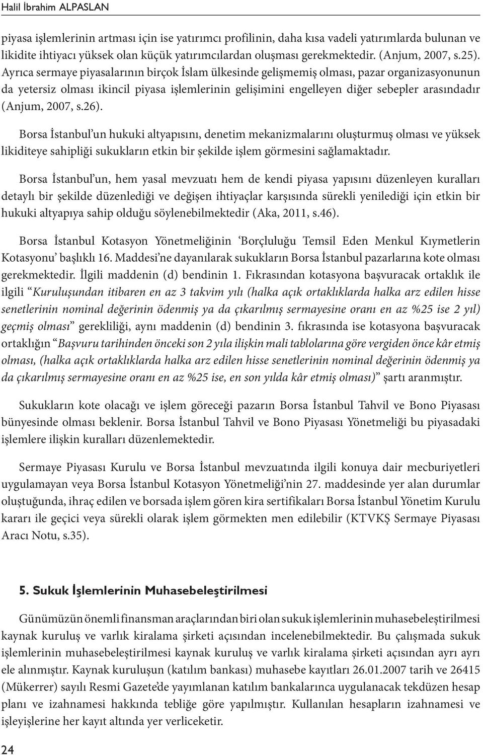 Ayrıca sermaye piyasalarının birçok İslam ülkesinde gelişmemiş olması, pazar organizasyonunun da yetersiz olması ikincil piyasa işlemlerinin gelişimini engelleyen diğer sebepler arasındadır (Anjum,